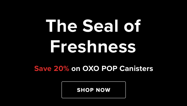 The Seal of Freshness Save 20% on OXO POP Canisters 